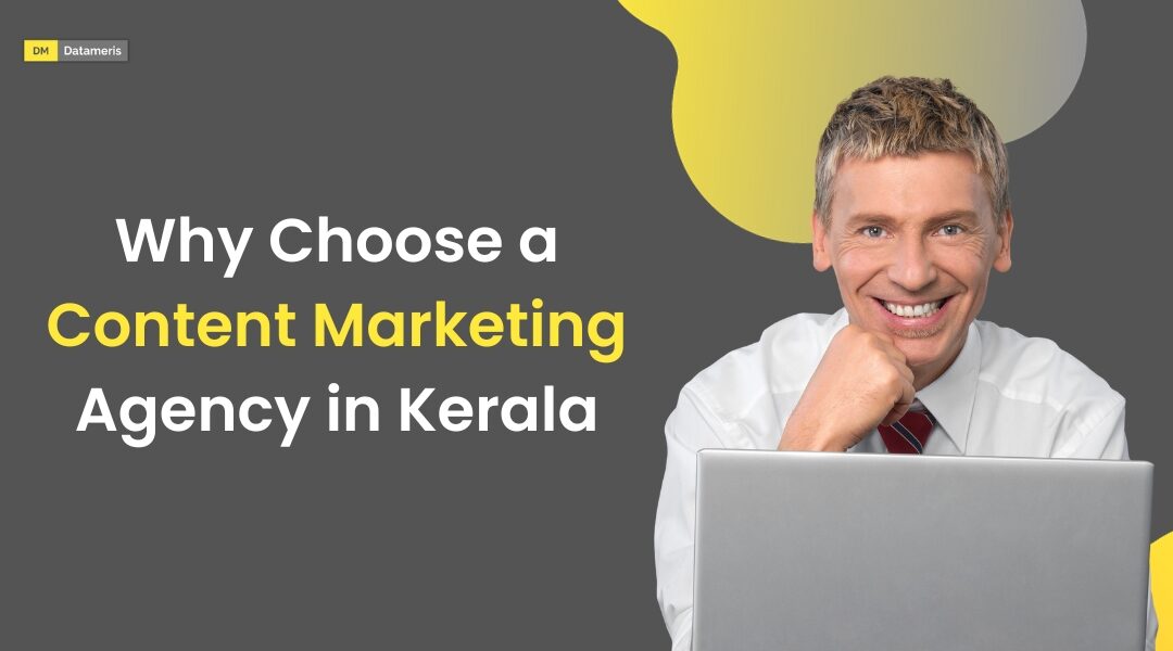 Why Choose a Content Marketing Agency in Kerala?